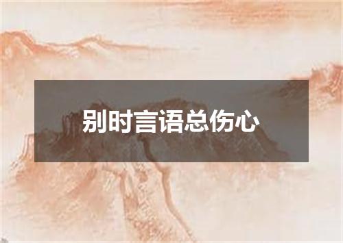 别时言语总伤心