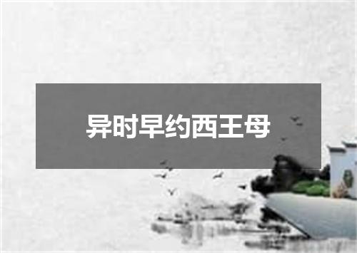异时早约西王母