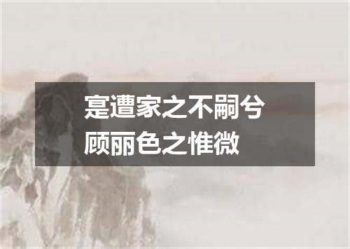 寔遭家之不嗣兮顾丽色之惟微