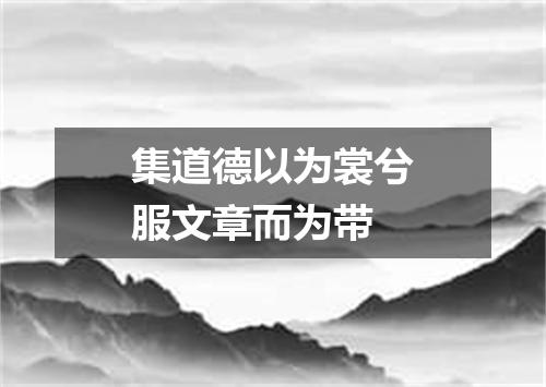 集道德以为裳兮服文章而为带