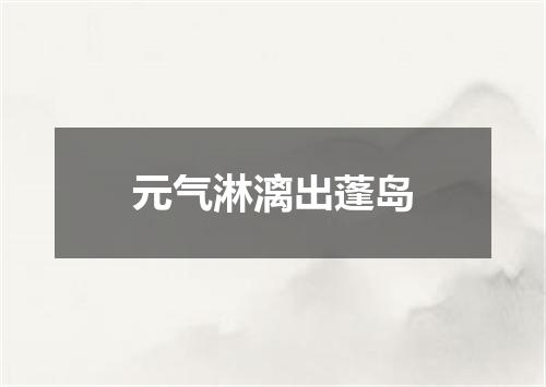元气淋漓出蓬岛