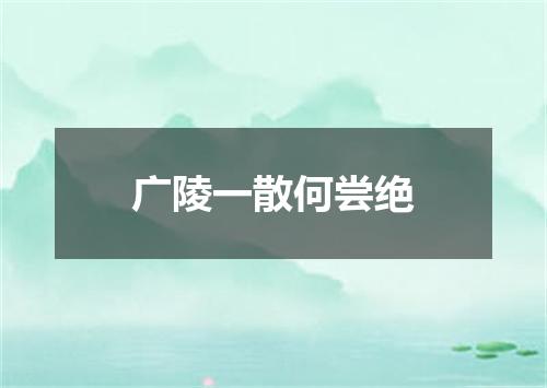 广陵一散何尝绝