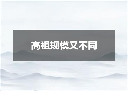 高祖规模又不同