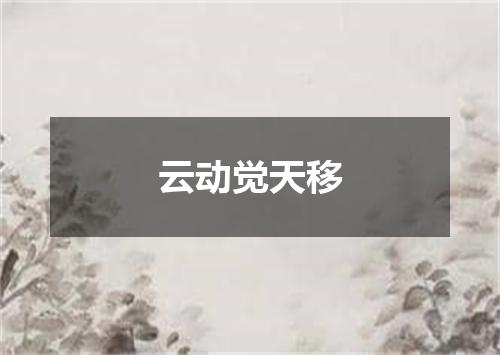 云动觉天移