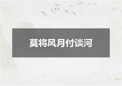 莫将风月付谈河
