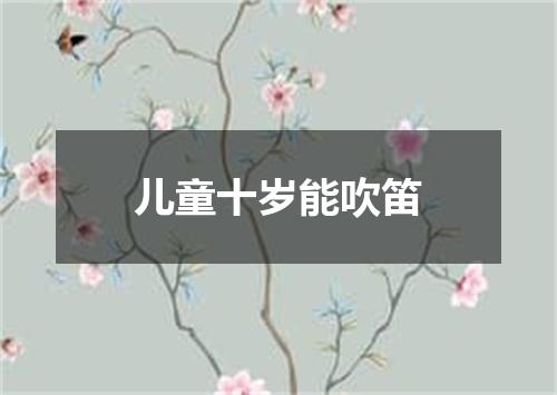 儿童十岁能吹笛
