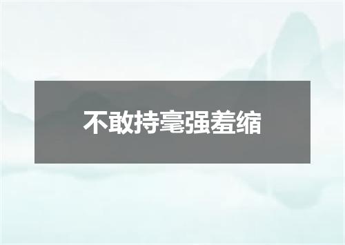 不敢持毫强羞缩