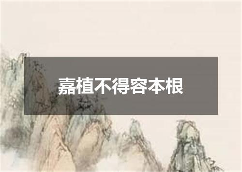 嘉植不得容本根