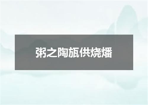 粥之陶瓬供烧燔