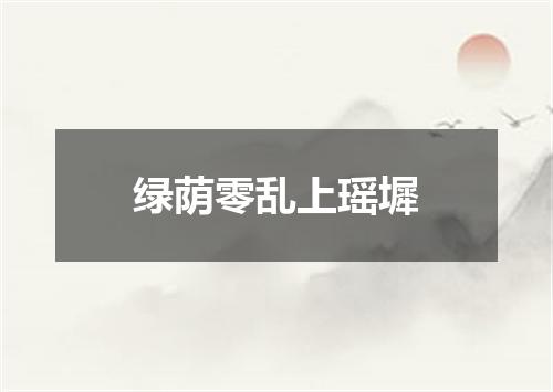 绿荫零乱上瑶墀