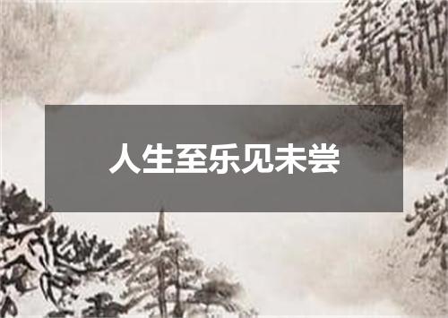 人生至乐见未尝