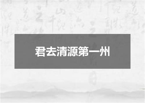 君去清源第一州