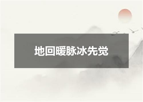 地回暖脉冰先觉