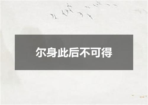 尔身此后不可得