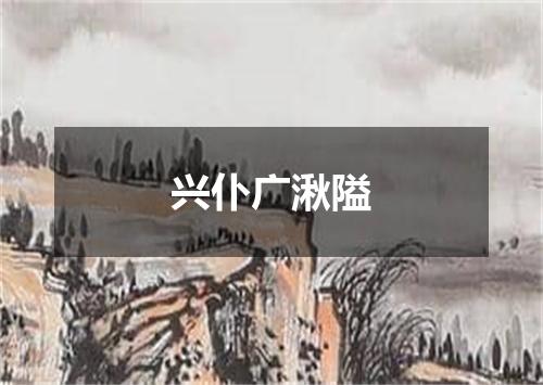 兴仆广湫隘