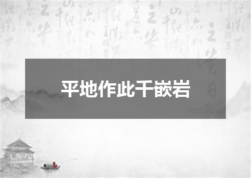 平地作此千嵌岩