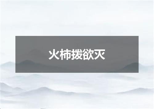 火柿拨欲灭