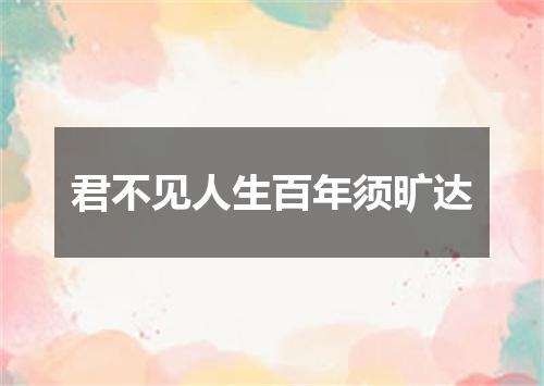 君不见人生百年须旷达