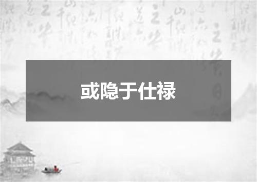 或隐于仕禄