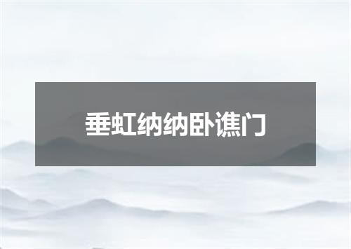 垂虹纳纳卧谯门