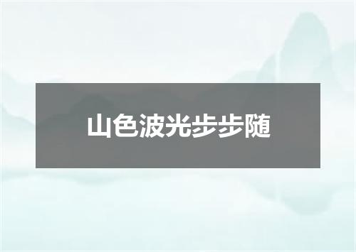 山色波光步步随