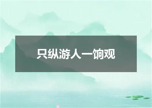 只纵游人一饷观
