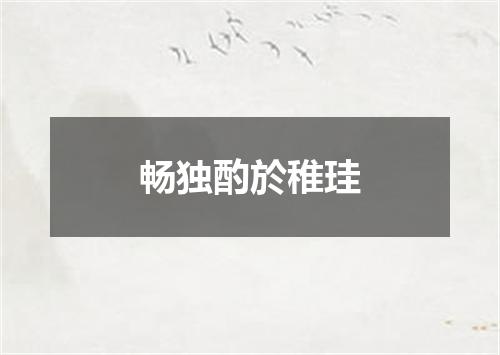畅独酌於稚珪