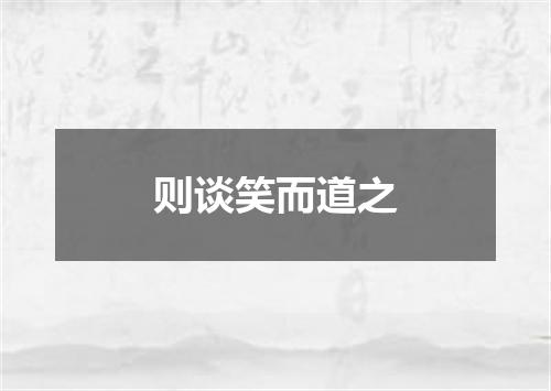 则谈笑而道之