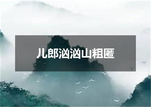 儿郎汹汹山粗匿