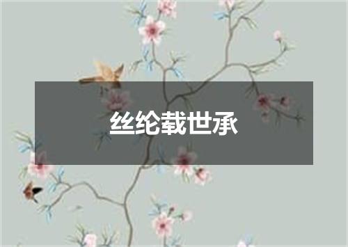 丝纶载世承