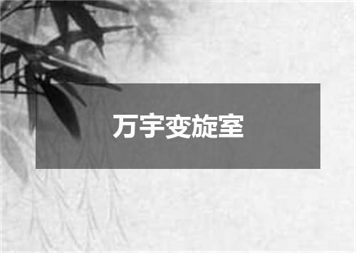 万宇变旋室
