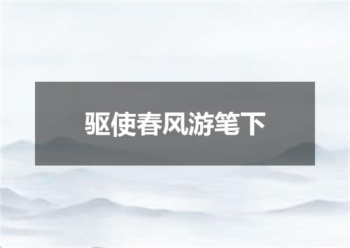 驱使春风游笔下