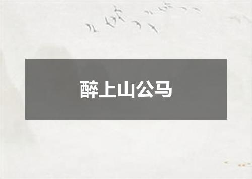 醉上山公马