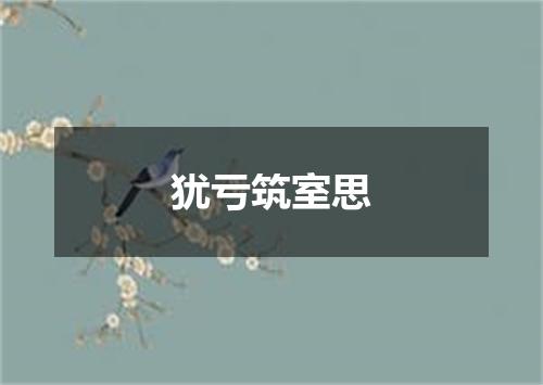 犹亏筑室思