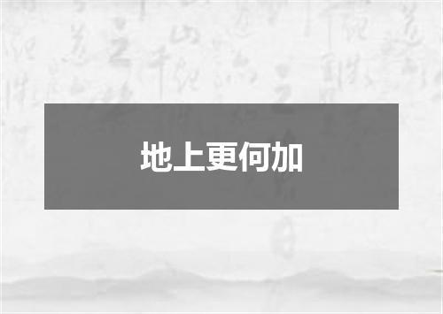 地上更何加