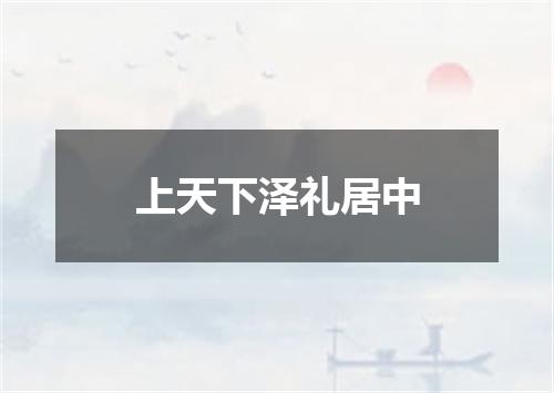 上天下泽礼居中