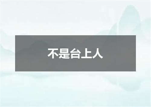 不是台上人