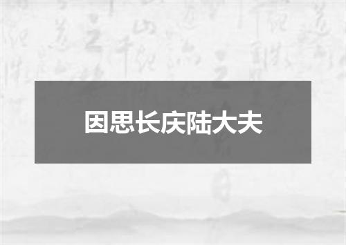 因思长庆陆大夫