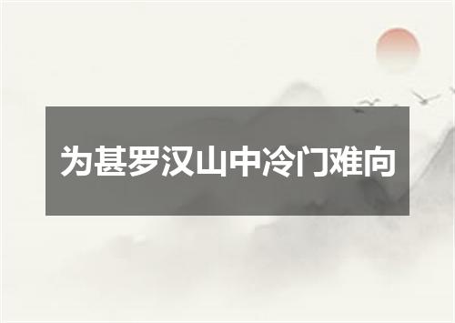 为甚罗汉山中冷门难向