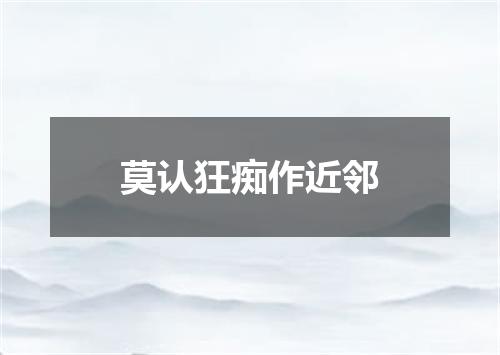 莫认狂痴作近邻