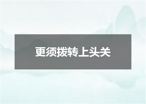 更须拨转上头关