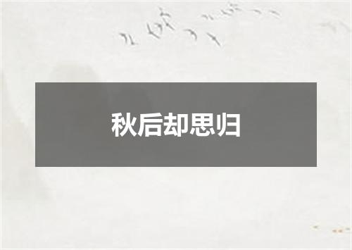 秋后却思归