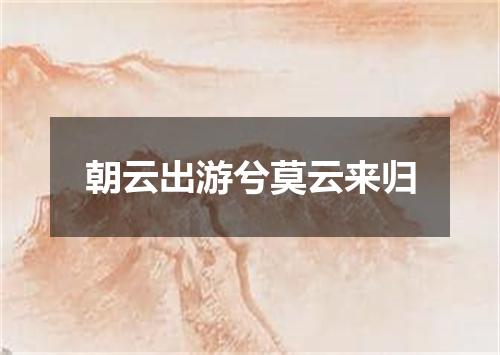 朝云出游兮莫云来归