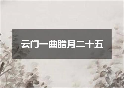 云门一曲腊月二十五