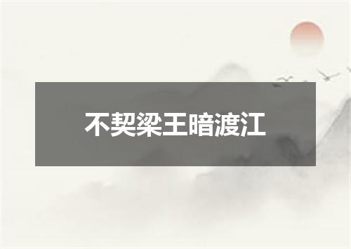 不契梁王暗渡江