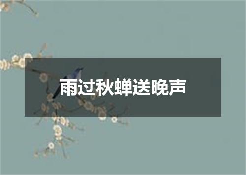 雨过秋蝉送晚声