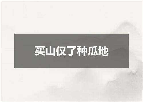 买山仅了种瓜地