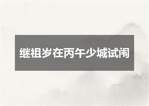 继祖岁在丙午少城试闱