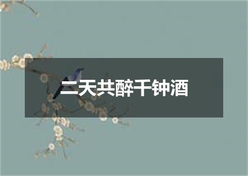 二天共醉千钟酒