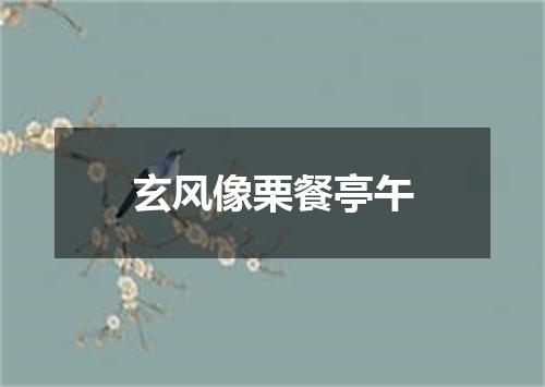 玄风像栗餐亭午